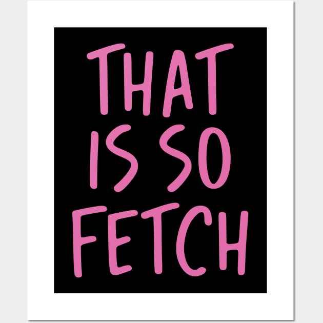 That Is So Fetch Wall Art by storyofluke